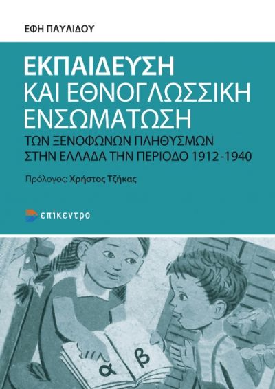 Εκπαίδευση και εθνογλωσσική ενσωμάτωση των ξενόφωνων πληθυσμών στην Ελλάδα την περίοδο 1912-1940 [e-book]